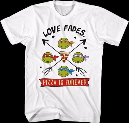 Love Fades Pizza Is Forever Teenage Mutant Ninja Turtles T-Shirt