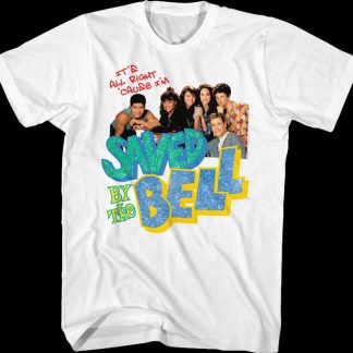 It's All Right 'Cause I'm Saved By The Bell Shirt