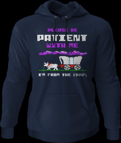 Please Be Patient With Me I'm From The 1900's Hoodie